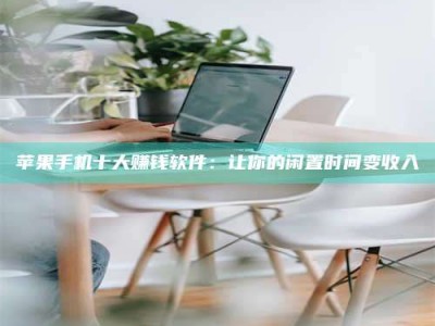 武穴苹果手机十大赚钱软件：让你的闲置时间变收入