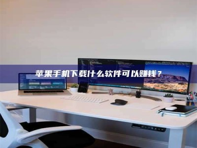 武穴苹果手机下载什么软件可以赚钱？